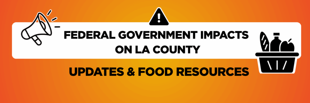 Orange banner reading: Federal Government Impacts on LA County. 2nd line reads: Updates & Food Resources